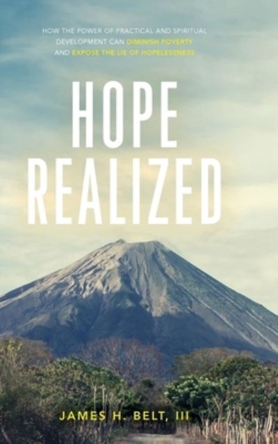 Cover for Belt, James H, III · Hope Realized: How the Power of Practical and Spiritual Development Can Diminish Poverty and Expose the Lie of Hopelessness (Hardcover Book) (2022)