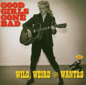 Good Girls Gone Bad - Good Girls Go Bad: Wild Weird & Wanted / Various - Musik - ACE RECORDS - 0029667002523 - 26. juli 2004