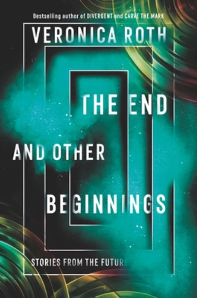 Cover for Veronica Roth · The End and Other Beginnings: Stories from the Future (Inbunden Bok) (2019)
