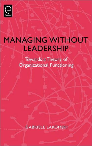 Cover for Gabriele Lakomski · Managing without Leadership: Towards a Theory of Organizational Functioning (Hardcover Book) [New edition] (2004)