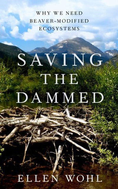 Cover for Ellen Wohl · Saving the Dammed: Why We Need Beaver-Modified Ecosystems (Hardcover Book) (2019)