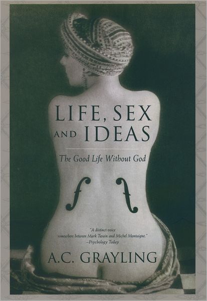 Cover for A. C. Grayling · Life, Sex and Ideas: the Good Life Without God (Hardcover Book) [First edition] (2003)