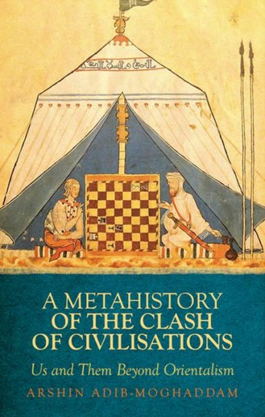 Cover for Arshin Adib-moghaddam · Metahistory of the Clash of Civilisation: Us and Them Beyond Orientalism (Paperback Book) (2014)