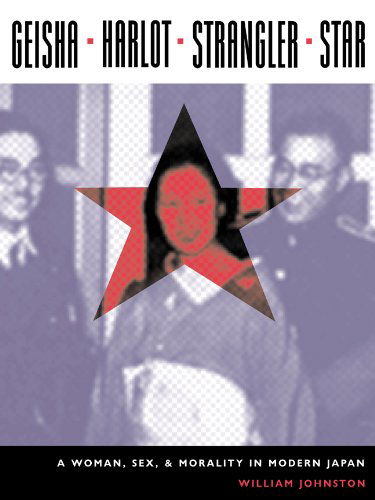 Cover for William Johnston · Geisha, Harlot, Strangler, Star: A Woman, Sex, and Morality in Modern Japan - Asia Perspectives: History, Society, and Culture (Hardcover Book) (2004)