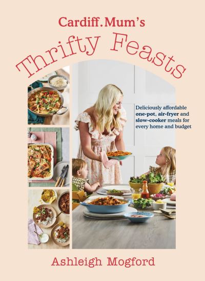 Cover for Ashleigh Mogford · Cardiff Mum’s Thrifty Feasts: Deliciously affordable one-pot, air-fryer and slow-cooker meals for every home and budget (Hardcover Book) (2024)