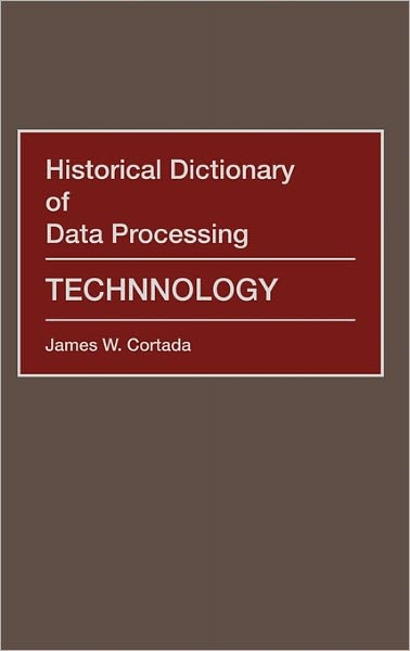 Historical Dictionary of Data Processing: Technology - James W. Cortada - Books - Bloomsbury Publishing Plc - 9780313256523 - June 23, 1987