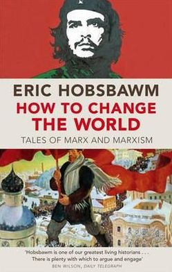 How To Change The World: Tales of Marx and Marxism - Eric Hobsbawm - Bøger - Little, Brown Book Group - 9780349123523 - 19. januar 2012