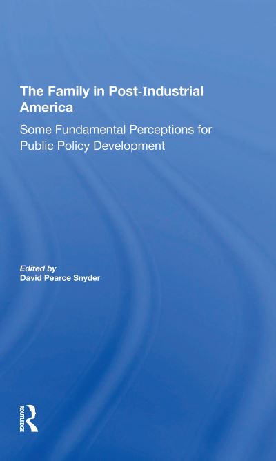 The Family In Postindustrial America: Some Fundamental Perceptions For Public Policy Development - David P. Snyder - Książki - Taylor & Francis Ltd - 9780367307523 - 31 października 2022