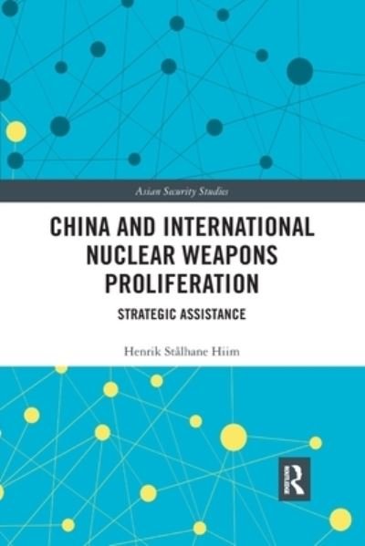 Cover for Hiim, Henrik Stalhane (Oslo University, Norway) · China and International Nuclear Weapons Proliferation: Strategic Assistance - Asian Security Studies (Paperback Book) (2020)