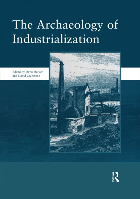 The Archaeology of Industrialization: Society of Post-Medieval Archaeology Monographs: v. 2: Society of Post-Medieval Archaeology Monographs - David Barker - Books - Taylor & Francis Ltd - 9780367604523 - September 30, 2020