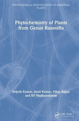 Cover for Kumar, Brijesh (Central Drug Research, India) · Phytochemistry of Plants of Genus Rauvolfia - Phytochemical Investigations of Medicinal Plants (Gebundenes Buch) (2020)