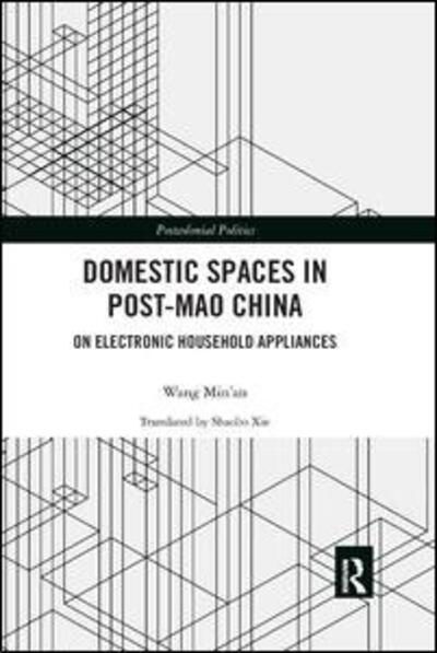 Cover for Min’an, Wang (Capital Normal University, China) · Domestic Spaces in Post-Mao China: On Electronic Household Appliances - Postcolonial Politics (Paperback Book) (2019)