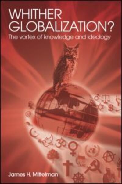 Whither Globalization?: The Vortex of Knowledge and Ideology - Rethinking Globalizations - James H. Mittelman - Books - Taylor & Francis Ltd - 9780415341523 - October 21, 2004