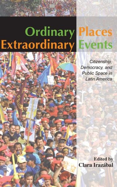 Cover for Irazabal, Clara (University of Southern California, USA) · Ordinary Places / Extraordinary Events: Citizenship, Democracy and Public Space in Latin America - Planning, History and Environment Series (Hardcover Book) (2008)