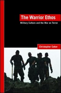 Cover for Coker, Christopher (London School of Economics &amp; Political Science, London, UK) · The Warrior Ethos: Military Culture and the War on Terror - LSE International Studies Series (Paperback Bog) (2007)
