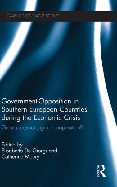 Government-Opposition in Southern European Countries during the Economic Crisis: Great Recession, Great Cooperation? - Library of Legislative Studies -  - Książki - Taylor & Francis Ltd - 9780415817523 - 24 lipca 2015