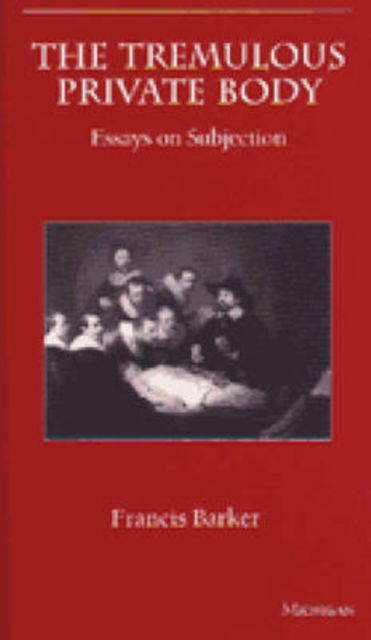 Cover for Francis Barker · The Tremulous Private Body: Essays on Subjection - The Body, In Theory: Histories of Cultural Materialism (Paperback Book) [Second edition] (1995)