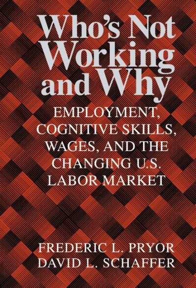 Cover for Pryor, Frederic L. (Swarthmore College, Pennsylvania) · Who's Not Working and Why: Employment, Cognitive Skills, Wages, and the Changing U.S. Labor Market (Hardcover Book) (1999)