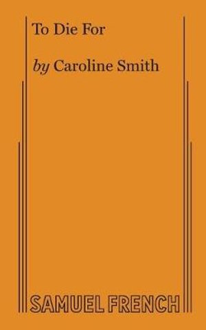 To Die For - Caroline Smith - Books - Samuel French Ltd - 9780573706523 - October 23, 2017