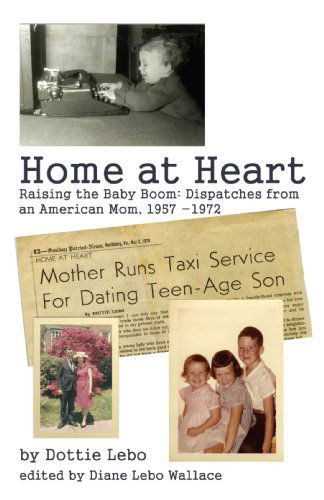 Cover for Dottie Lebo · Home at Heart: Raising the Baby Boom:dispatches from an American Mom, 1957-1972 (Paperback Book) (2007)