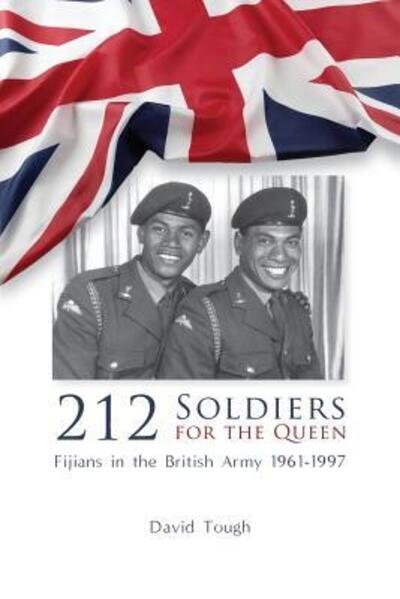 David Tough · 212 Soldiers for the Queen: Fijians in the British Army 1961-1997 (Paperback Book) (2018)