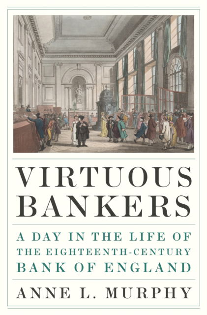 Cover for Anne Murphy · Virtuous Bankers: A Day in the Life of the Eighteenth-Century Bank of England (Taschenbuch) (2024)