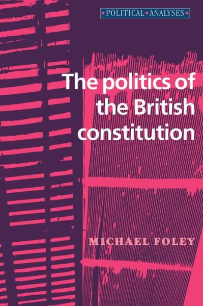 Cover for Michael Foley · The Politics of the British Constitution - Politics Today (Taschenbuch) (1999)