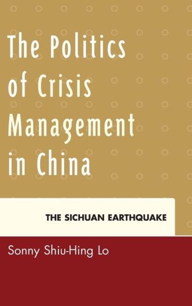 Cover for Sonny Shiu-Hing Lo · The Politics of Crisis Management in China: The Sichuan Earthquake (Hardcover bog) (2014)