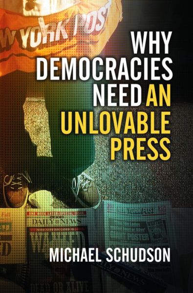 Cover for Michael Schudson · Why Democracies Need an Unlovable Press (Hardcover Book) (2008)