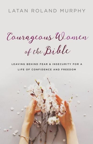 Cover for Latan Roland Murphy · Courageous Women of the Bible – Leaving Behind Fear and Insecurity for a Life of Confidence and Freedom (Paperback Bog) (2018)