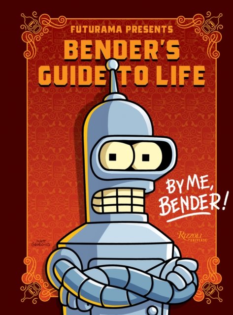 Futurama Presents: Bender’s Guide to Life: By me, Bender! - Matt Groening - Books - Universe Publishing - 9780789345523 - September 3, 2024