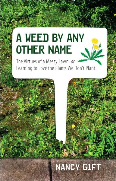 Cover for Nancy Gift · A Weed by Any Other Name: The Virtues of a Messy Lawn, or Learning to Love the Plants We Don't Plant (Hardcover Book) (2009)