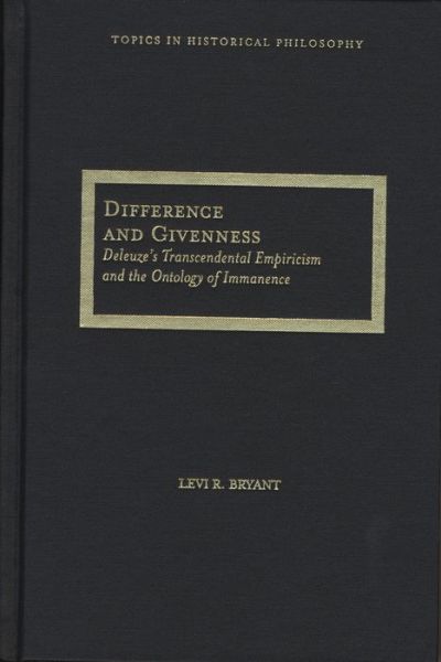 Cover for Levi Bryant · Difference and Givenness: Deleuze's Transcendental Empiricism and the Ontology of Immanence - Topics in Historical Philosophy (Hardcover Book) (2008)