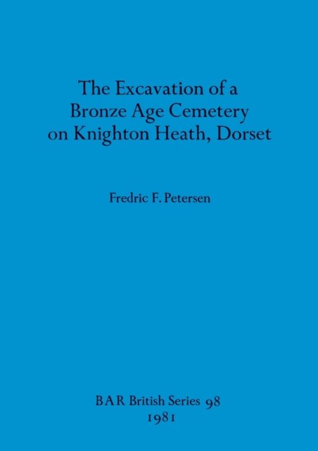 Cover for Fredric F. Petersen · The Excavation of a Bronze Age Cemetery on Knighton Heath, Dorset (Taschenbuch) (1981)