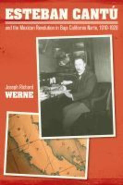 Cover for Joseph Richard Werne · Esteban Cantu and the Mexican Revolution in Baja California Norte, 1910-1920 (Hardcover Book) (2020)