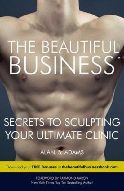 The Beautiful Business: Secrets to Sculpting Your Ultimate Clinic - Mr Alan S Adams - Książki - Nielsen - 9780993368523 - 7 września 2015