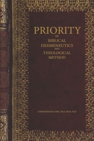 Priority in Biblical Hermeneutics and Theological Method - Christopher Cone - Books - Exegetica Publishing & Biblical Resource - 9780998280523 - January 20, 2018