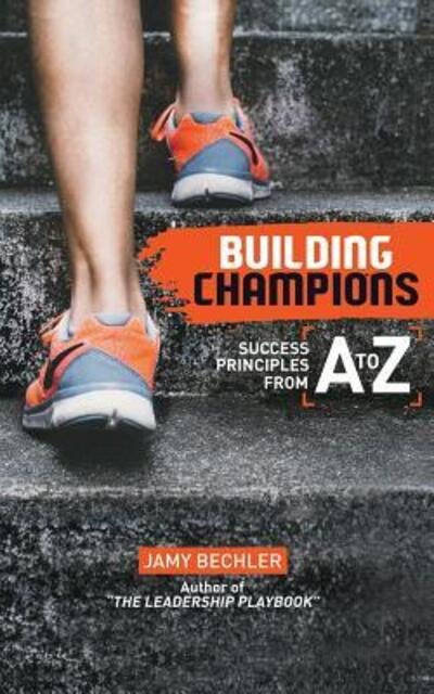 Cover for Jamy Bechler · Building Champions Success Principles from A-to-Z (Paperback Book) (2018)