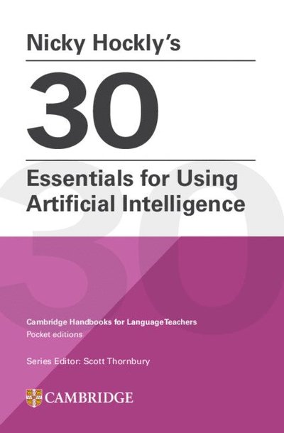 Nicky Hockly · Nicky Hockly’s 30 Essentials for Using Artificial Intelligence Paperback - Cambridge Handbooks for Language Teachers (Paperback Book) (2024)