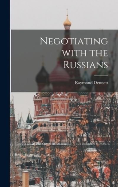 Cover for Raymond 1913-1961 Dennett · Negotiating With the Russians (Hardcover Book) (2021)