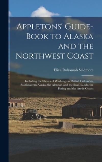 Cover for Eliza Ruhamah Scidmore · Appletons' Guide-Book to Alaska and the Northwest Coast (Book) (2022)