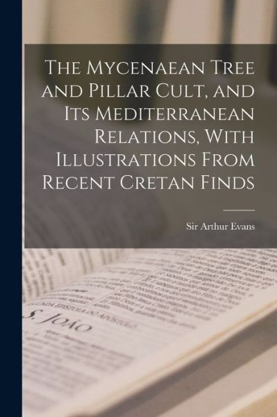 Cover for Arthur Evans · Mycenaean Tree and Pillar Cult, and Its Mediterranean Relations, with Illustrations from Recent Cretan Finds (Buch) (2022)