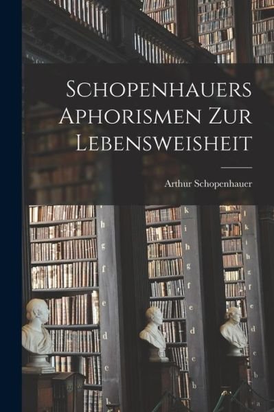 Cover for Arthur Schopenhauer · Schopenhauers Aphorismen Zur Lebensweisheit (Bog) (2022)