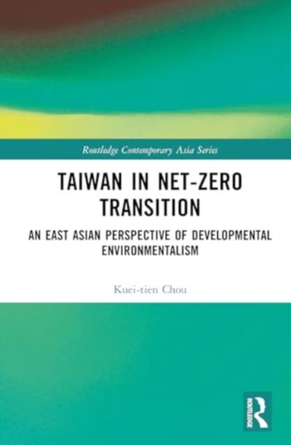 Cover for Chou, Kuei Tien (RSPRC, National Taiwan University, Taiwan) · Taiwan in Net-Zero Transition: An East Asian Perspective of Developmental Environmentalism - Routledge Contemporary Asia Series (Hardcover Book) (2025)