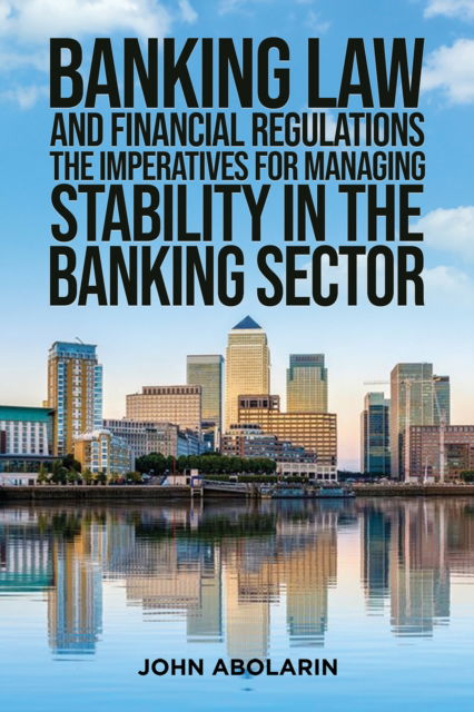 John Abolarin · Banking Law and Financial Regulations: The Imperatives for Managing Stability in the Banking Sector (Paperback Book) (2025)