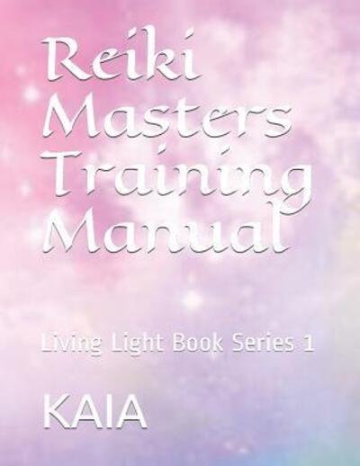 Reiki Masters Training Manual - Kaia a I Aman - Books - Independently Published - 9781076514523 - July 15, 2019