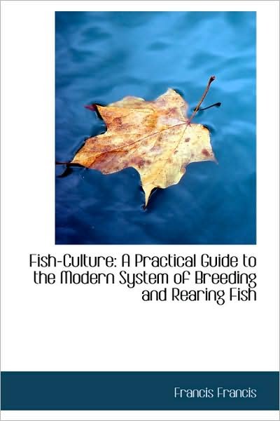 Cover for Francis Francis · Fish-culture: a Practical Guide to the Modern System of Breeding and Rearing Fish (Paperback Book) (2009)