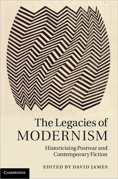 Cover for David James · The Legacies of Modernism: Historicising Postwar and Contemporary Fiction (Hardcover Book) (2011)