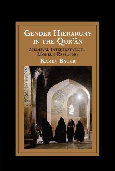 Cover for Bauer, Karen (Institute of Ismaili Studies, London) · Gender Hierarchy in the Qur'an: Medieval Interpretations, Modern Responses - Cambridge Studies in Islamic Civilization (Hardcover bog) (2015)