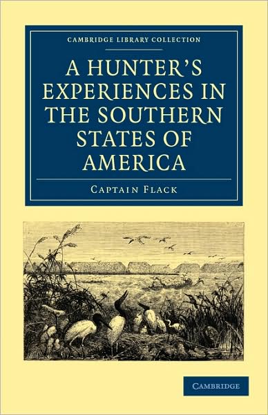 Captain Flack · A Hunter's Experiences in the Southern States of America - Cambridge Library Collection - North American History (Paperback Book) (2009)